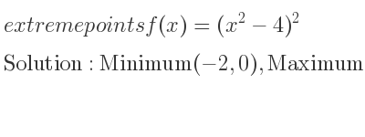 The extreme points of f(x)=(x^2-4)^2 are Minimum(-2,0),Maximum(0,16),Minimum(2,0)